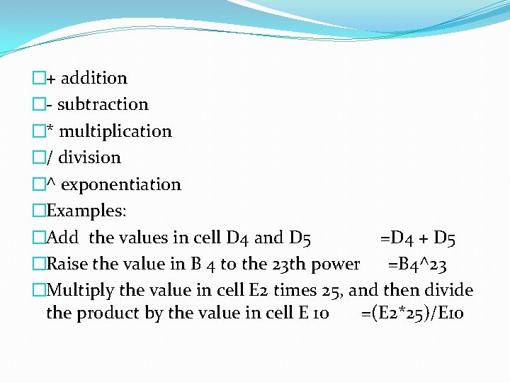 �+ addition �- subtraction �* multiplication �/ division �^ exponentiation �Examples: �Add the values