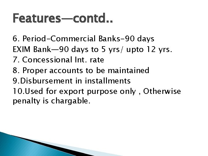 Features—contd. . 6. Period-Commercial Banks-90 days EXIM Bank— 90 days to 5 yrs/ upto