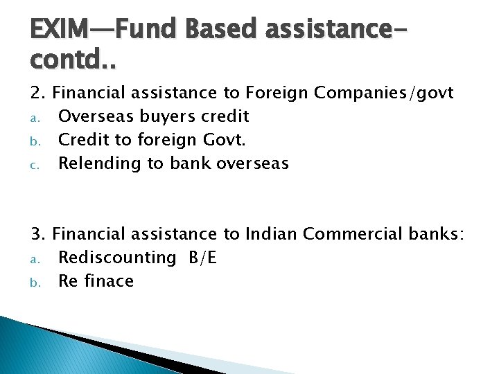 EXIM—Fund Based assistancecontd. . 2. Financial assistance to Foreign Companies/govt a. Overseas buyers credit