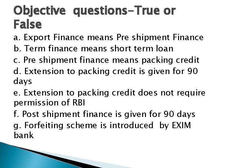 Objective questions-True or False a. Export Finance means Pre shipment Finance b. Term finance