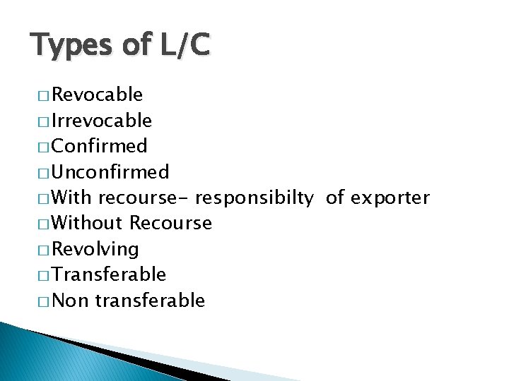 Types of L/C � Revocable � Irrevocable � Confirmed � Unconfirmed � With recourse-