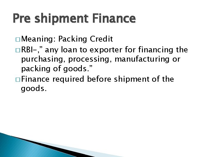 Pre shipment Finance � Meaning: Packing Credit � RBI-, ” any loan to exporter