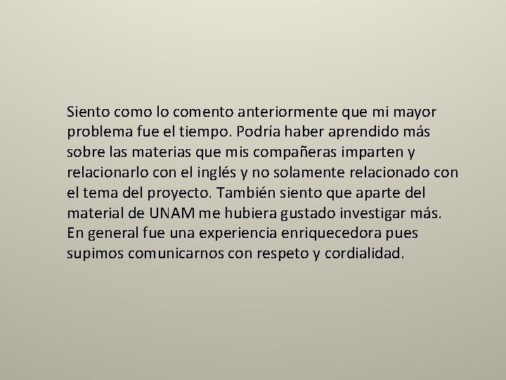 Siento como lo comento anteriormente que mi mayor problema fue el tiempo. Podría haber