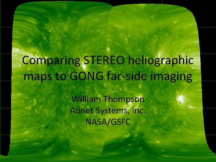 Comparing STEREO heliographic maps to GONG far-side imaging William Thompson Adnet Systems, Inc. NASA/GSFC