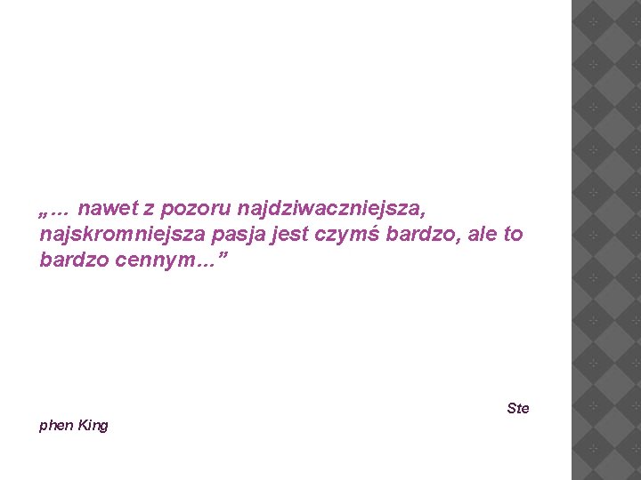 „… nawet z pozoru najdziwaczniejsza, najskromniejsza pasja jest czymś bardzo, ale to bardzo cennym…”