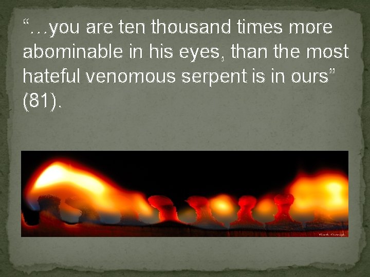 “…you are ten thousand times more abominable in his eyes, than the most hateful