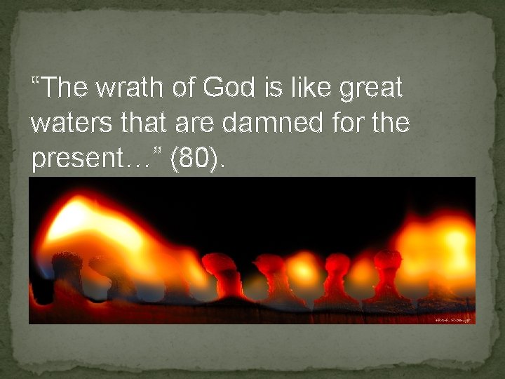 “The wrath of God is like great waters that are damned for the present…”