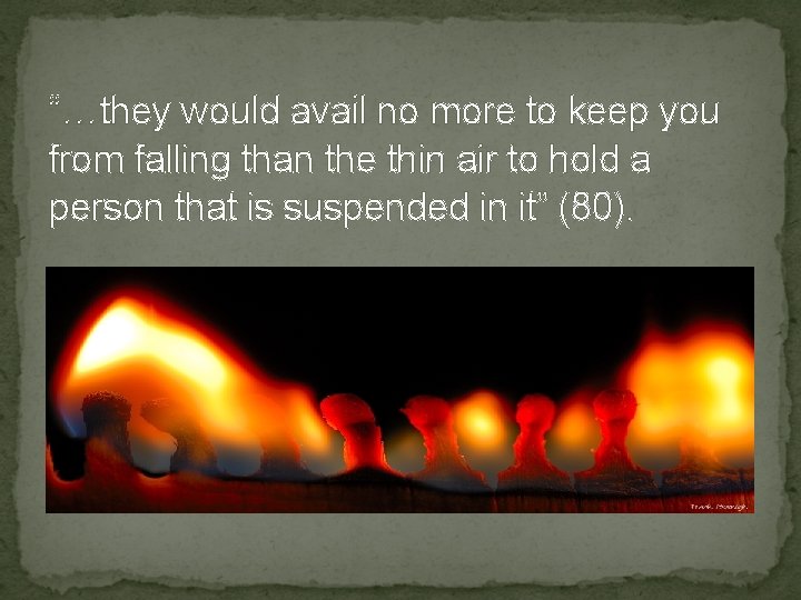 “…they would avail no more to keep you from falling than the thin air