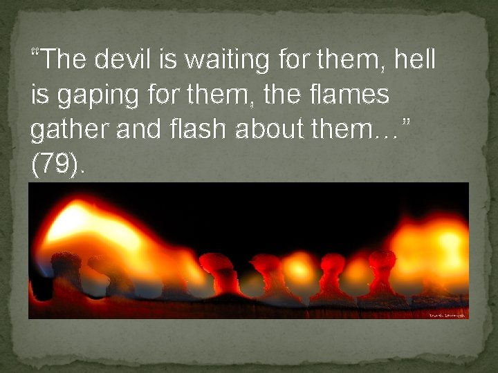 “The devil is waiting for them, hell is gaping for them, the flames gather
