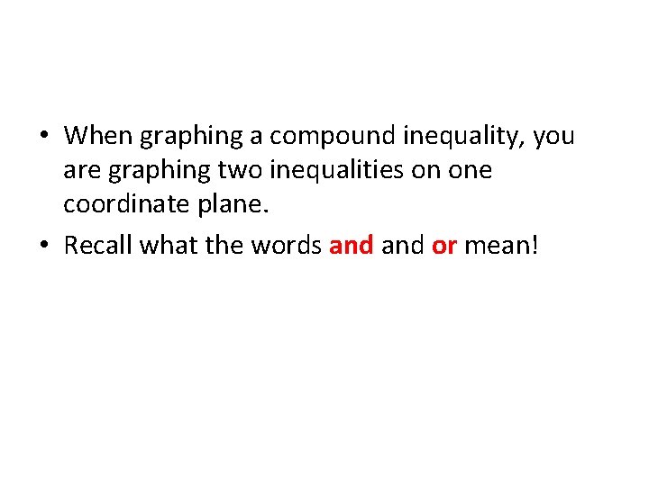  • When graphing a compound inequality, you are graphing two inequalities on one