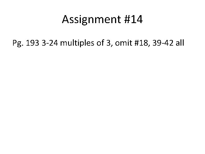 Assignment #14 Pg. 193 3 -24 multiples of 3, omit #18, 39 -42 all