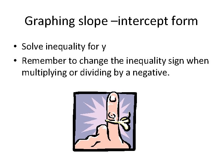 Graphing slope –intercept form • Solve inequality for y • Remember to change the