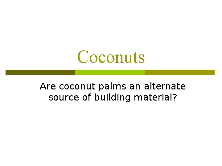 Coconuts Are coconut palms an alternate source of building material? 