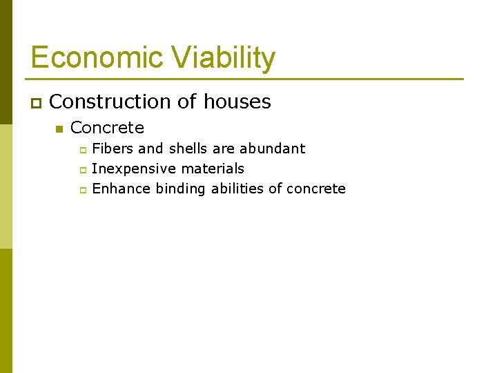 Economic Viability p Construction of houses n Concrete Fibers and shells are abundant p