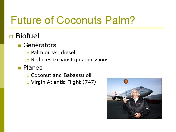 Future of Coconuts Palm? p Biofuel n Generators Palm oil vs. diesel p Reduces