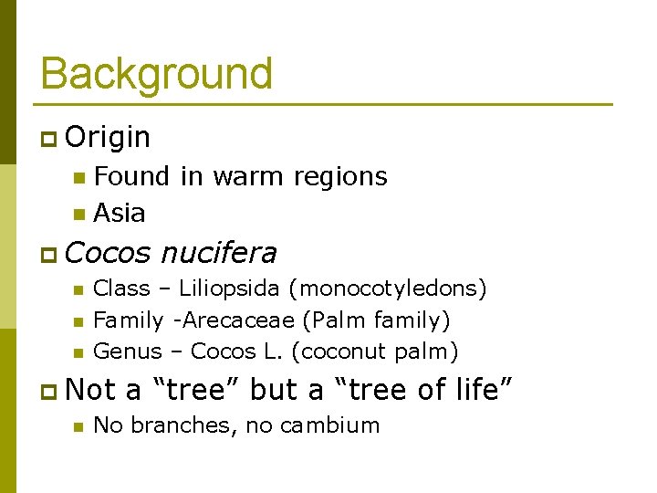 Background p Origin Found in warm regions n Asia n p Cocos nucifera n