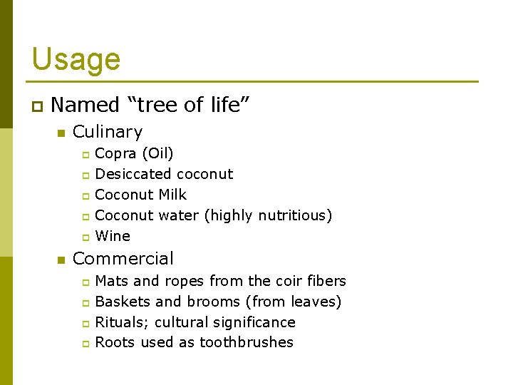 Usage p Named “tree of life” n Culinary Copra (Oil) p Desiccated coconut p