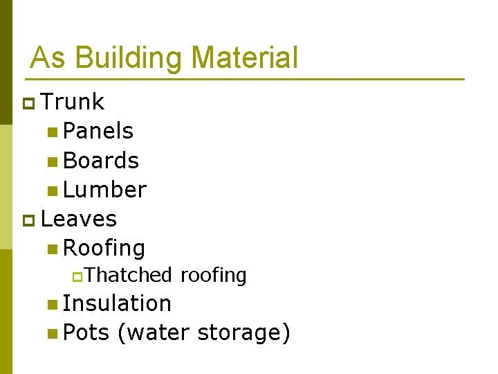 As Building Material p Trunk n Panels n Boards n Lumber p Leaves n