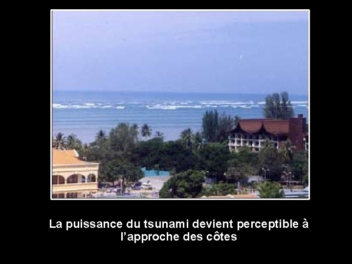 La puissance du tsunami devient perceptible à l’approche des côtes 