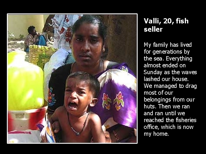 Valli, 20, fish seller My family has lived for generations by the sea. Everything