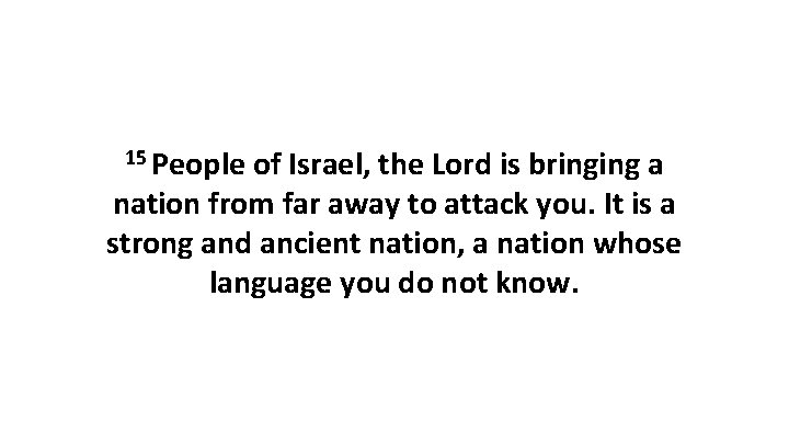 15 People of Israel, the Lord is bringing a nation from far away to