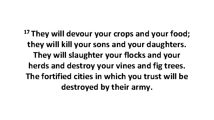 17 They will devour your crops and your food; they will kill your sons