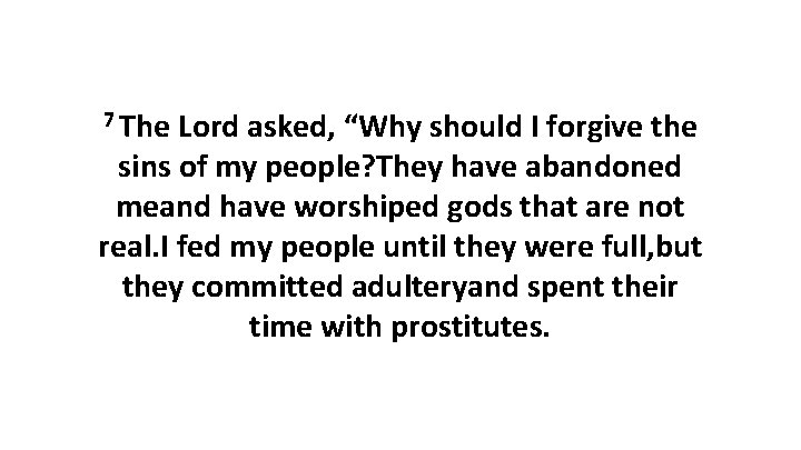 7 The Lord asked, “Why should I forgive the sins of my people? They