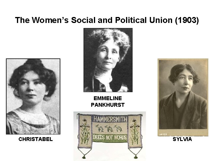 The Women’s Social and Political Union (1903) EMMELINE PANKHURST CHRISTABEL SYLVIA 