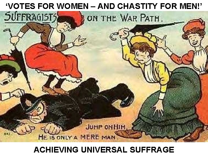 ‘VOTES FOR WOMEN – AND CHASTITY FOR MEN!’ ACHIEVING UNIVERSAL SUFFRAGE 
