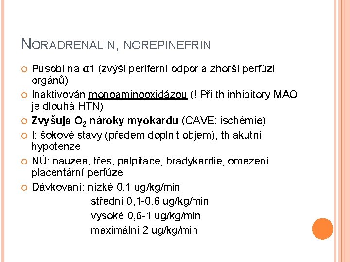 NORADRENALIN, NOREPINEFRIN Působí na α 1 (zvýší periferní odpor a zhorší perfúzi orgánů) Inaktivován