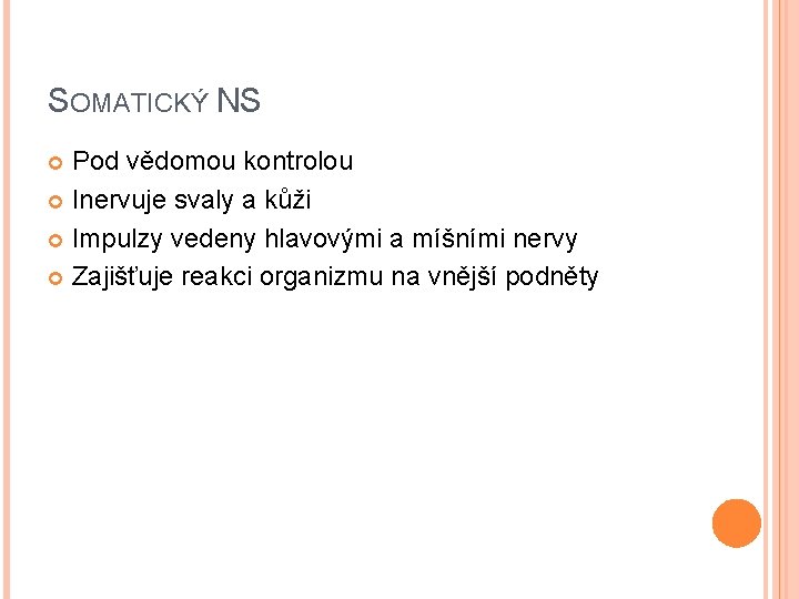 SOMATICKÝ NS Pod vědomou kontrolou Inervuje svaly a kůži Impulzy vedeny hlavovými a míšními