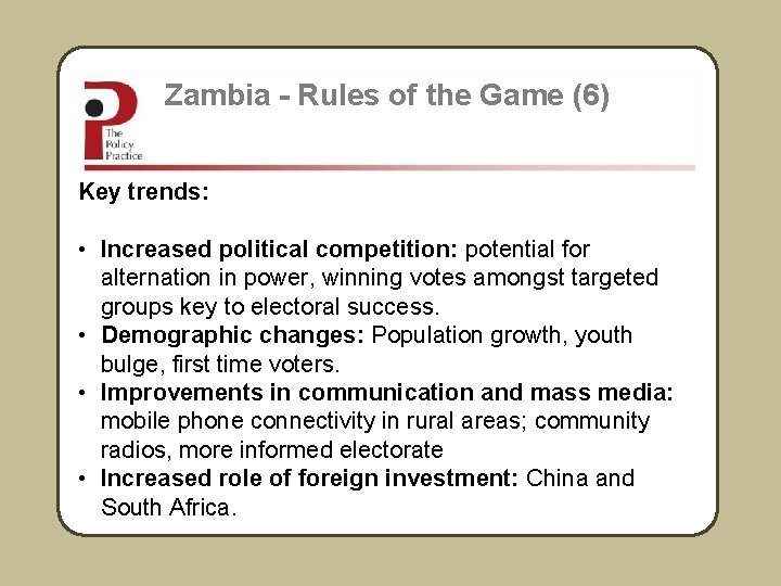 Zambia - Rules of the Game (6) Key trends: • Increased political competition: potential