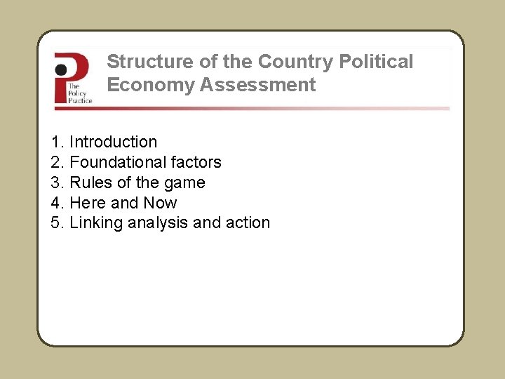 Structure of the Country Political Economy Assessment 1. Introduction 2. Foundational factors 3. Rules