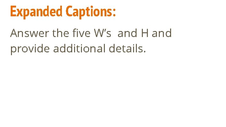 Expanded Captions: Answer the five W’s and H and provide additional details. 