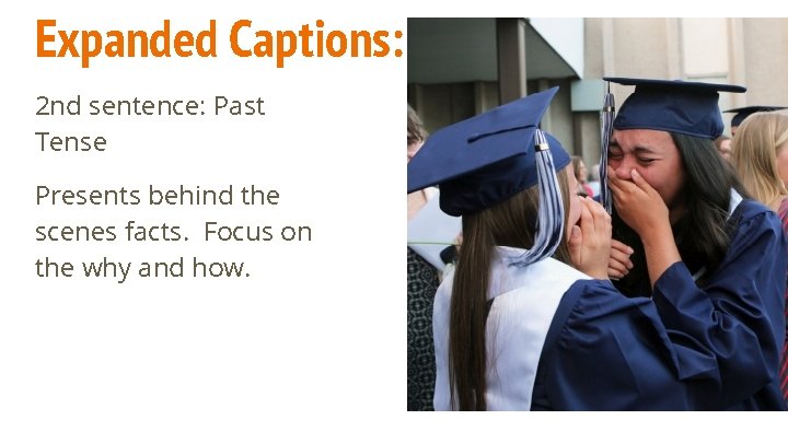 Expanded Captions: 2 nd sentence: Past Tense Presents behind the scenes facts. Focus on