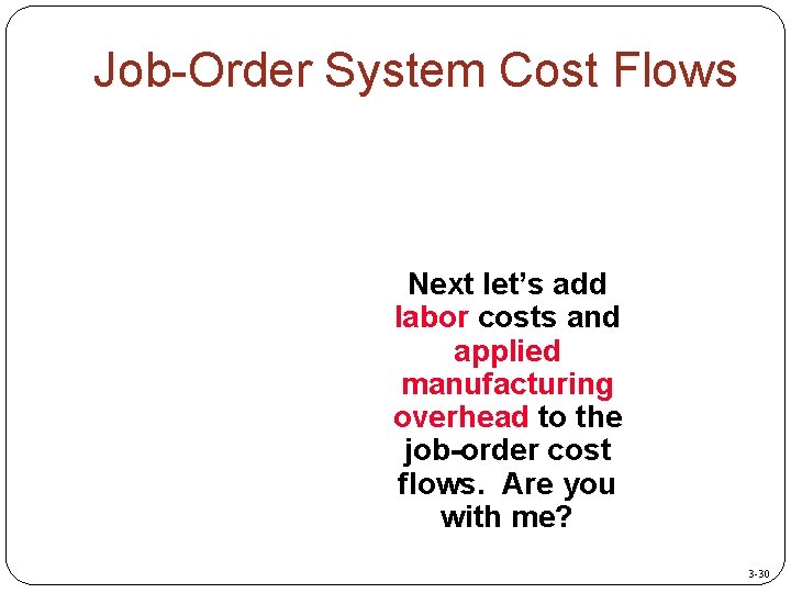 Job-Order System Cost Flows Next let’s add labor costs and applied manufacturing overhead to