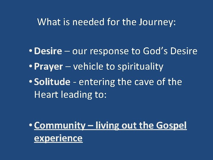What is needed for the Journey: • Desire – our response to God’s Desire