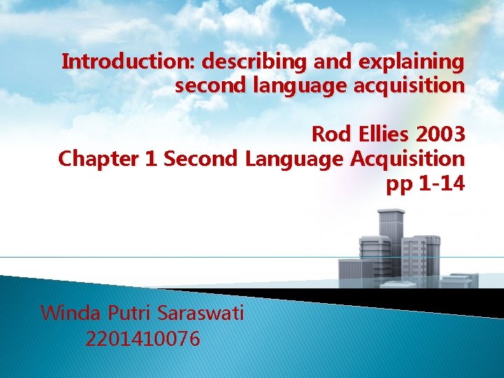 Introduction: describing and explaining second language acquisition Rod Ellies 2003 Chapter 1 Second Language