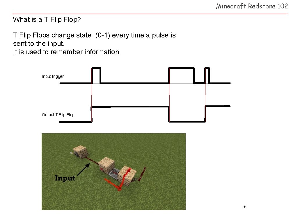 Minecraft Redstone 102 What is a T Flip Flop? T Flip Flops change state
