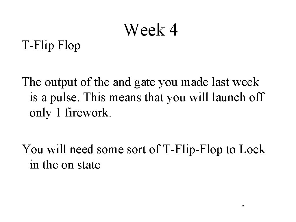 T-Flip Flop Week 4 The output of the and gate you made last week