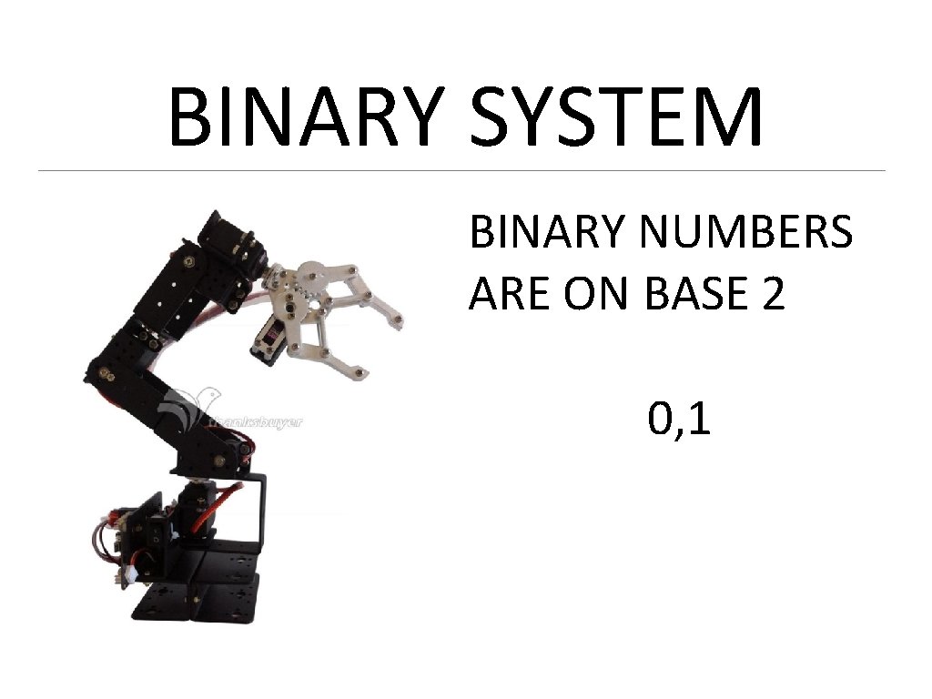 BINARY SYSTEM BINARY NUMBERS ARE ON BASE 2 0, 1 