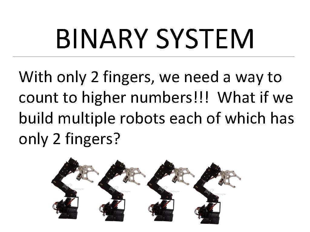 BINARY SYSTEM With only 2 fingers, we need a way to count to higher
