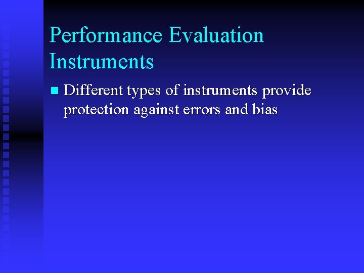 Performance Evaluation Instruments n Different types of instruments provide protection against errors and bias