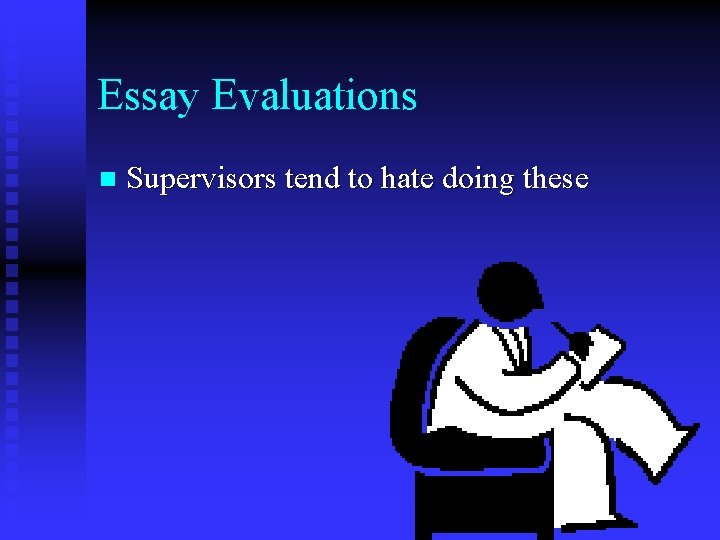 Essay Evaluations n Supervisors tend to hate doing these 