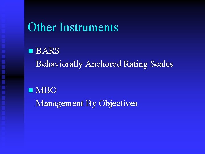Other Instruments n BARS Behaviorally Anchored Rating Scales n MBO Management By Objectives 