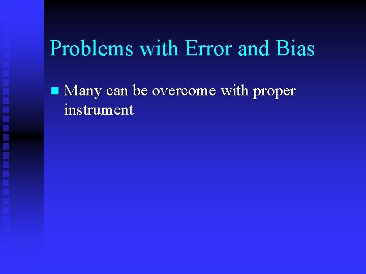Problems with Error and Bias n Many can be overcome with proper instrument 