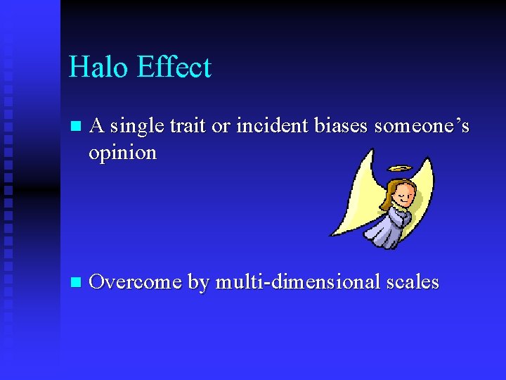 Halo Effect n A single trait or incident biases someone’s opinion n Overcome by