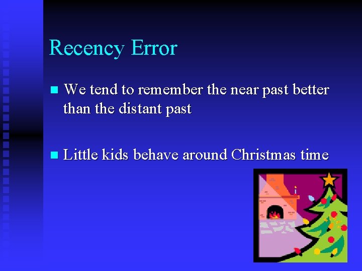 Recency Error n We tend to remember the near past better than the distant