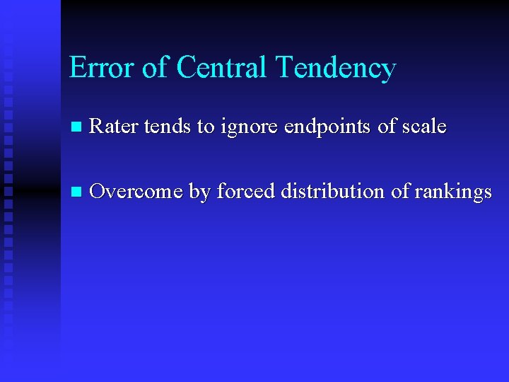 Error of Central Tendency n Rater tends to ignore endpoints of scale n Overcome
