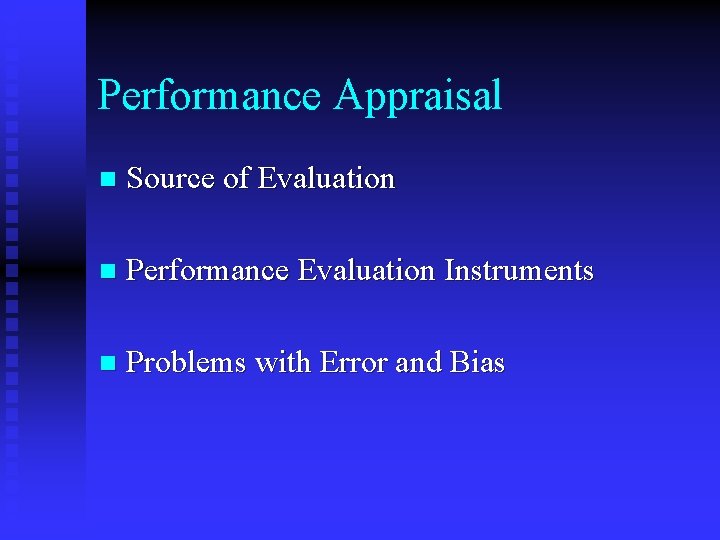 Performance Appraisal n Source of Evaluation n Performance Evaluation Instruments n Problems with Error